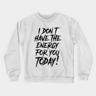 I Don't have the Energy for you Today! Crewneck Sweatshirt